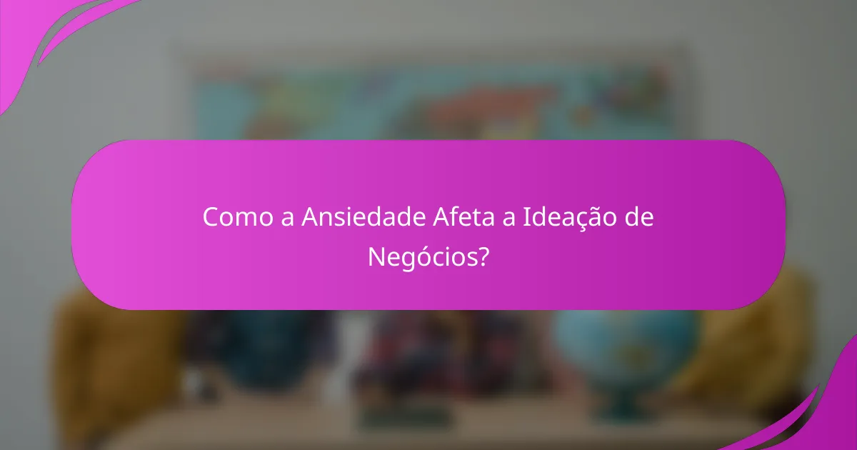 Como a Ansiedade Afeta a Ideação de Negócios?