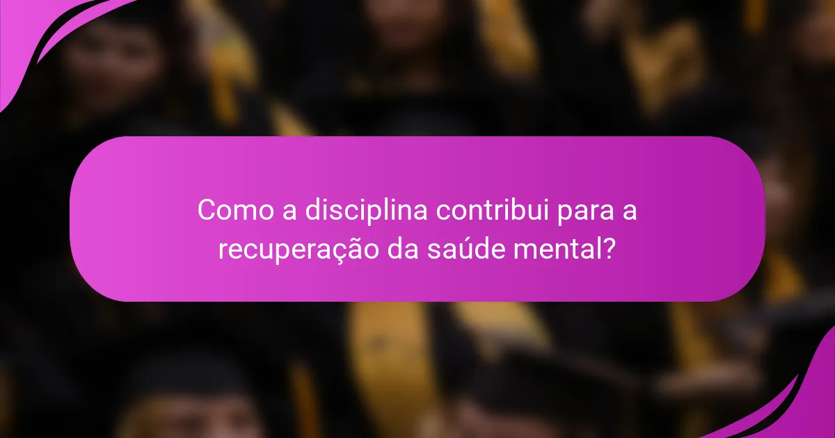 Como a disciplina contribui para a recuperação da saúde mental?
