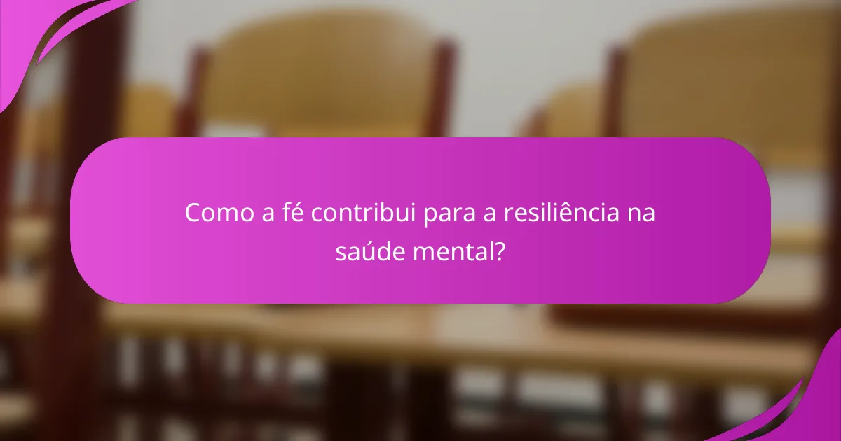 Como a fé contribui para a resiliência na saúde mental?