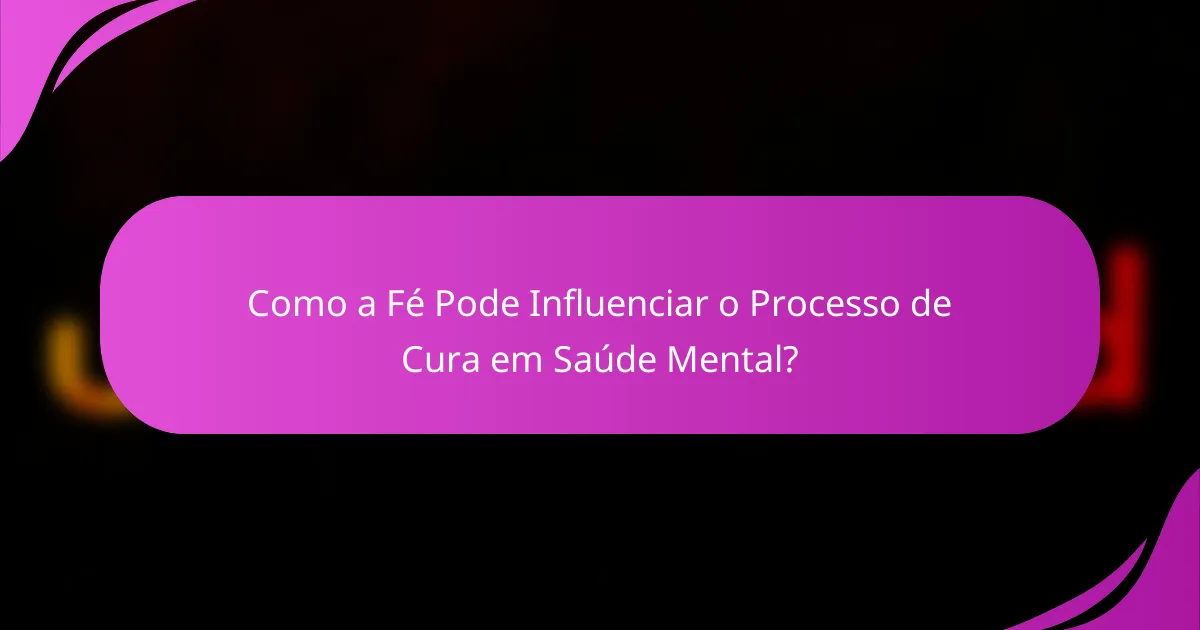 Como a Fé Pode Influenciar o Processo de Cura em Saúde Mental?