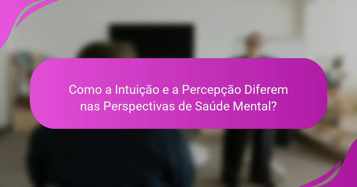 Como a Intuição e a Percepção Diferem nas Perspectivas de Saúde Mental?
