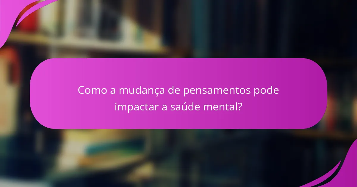 Como a mudança de pensamentos pode impactar a saúde mental?