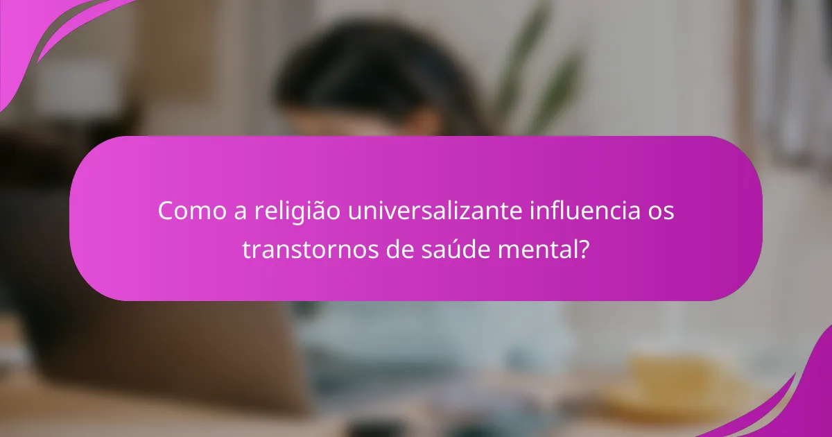 Como a religião universalizante influencia os transtornos de saúde mental?