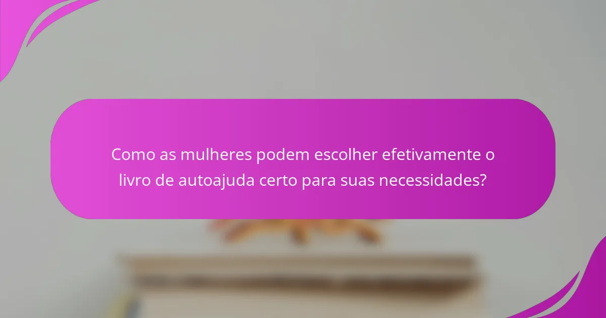 Como as mulheres podem escolher efetivamente o livro de autoajuda certo para suas necessidades?