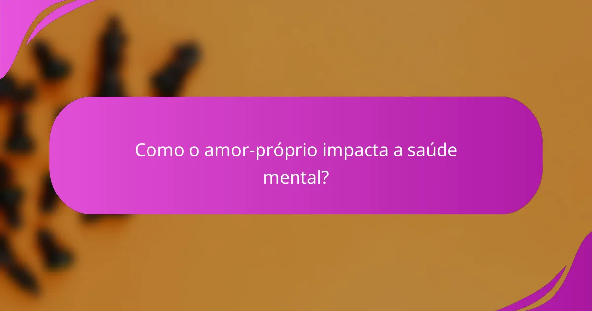 Como o amor-próprio impacta a saúde mental?