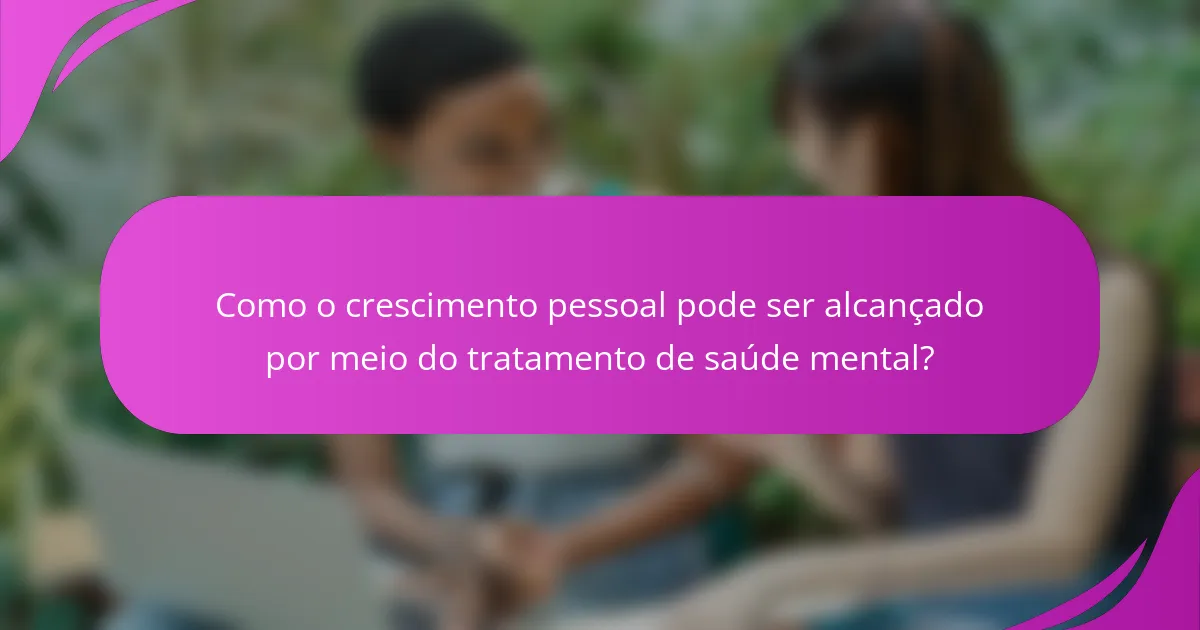 Como o crescimento pessoal pode ser alcançado por meio do tratamento de saúde mental?