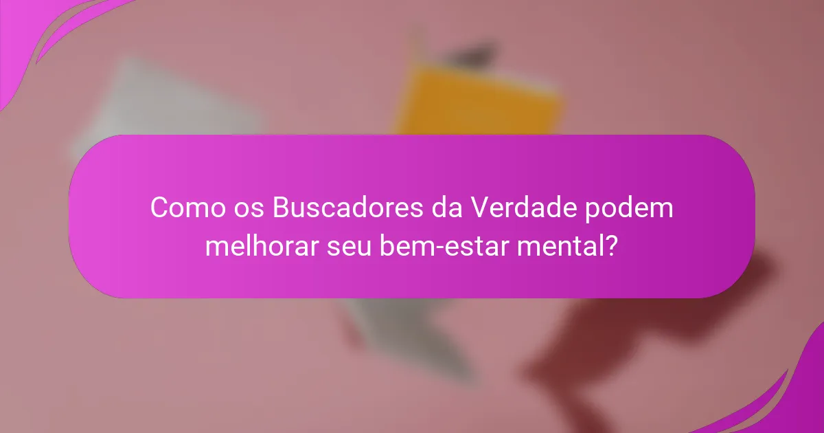 Como os Buscadores da Verdade podem melhorar seu bem-estar mental?