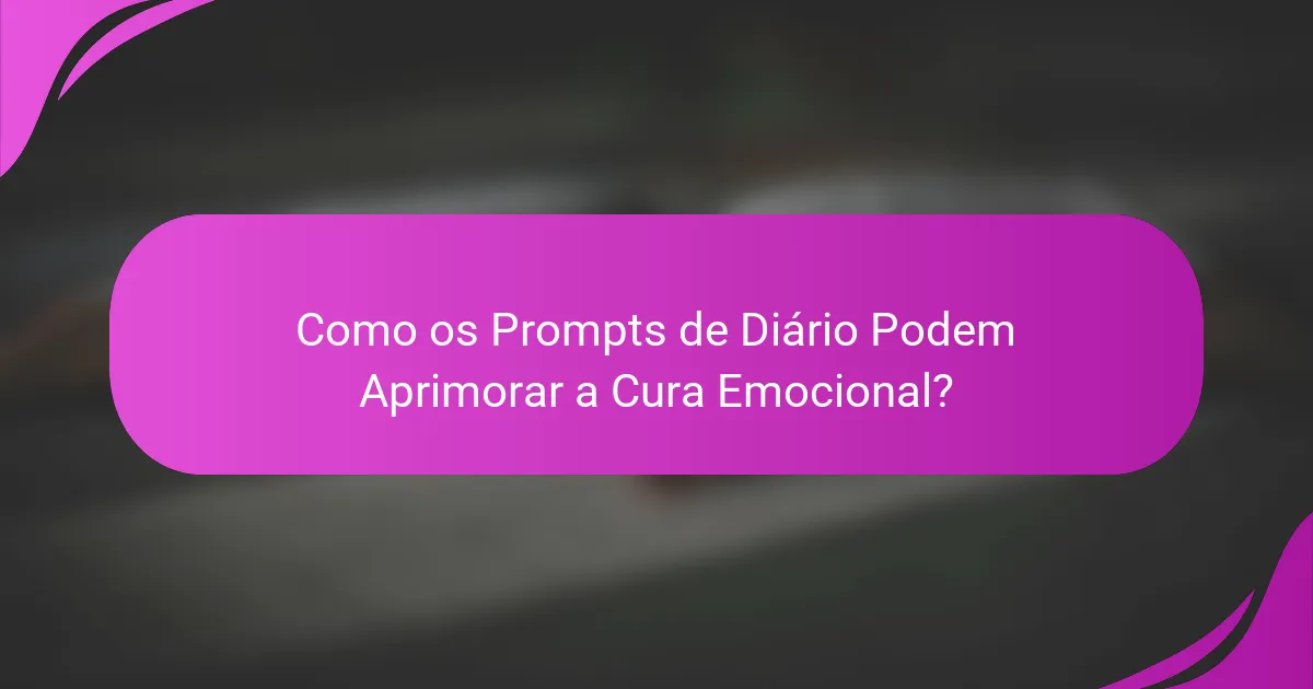Como os Prompts de Diário Podem Aprimorar a Cura Emocional?