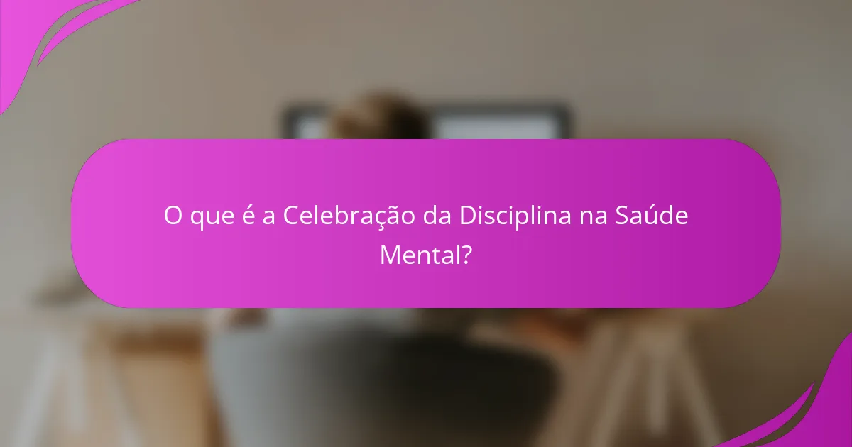O que é a Celebração da Disciplina na Saúde Mental?