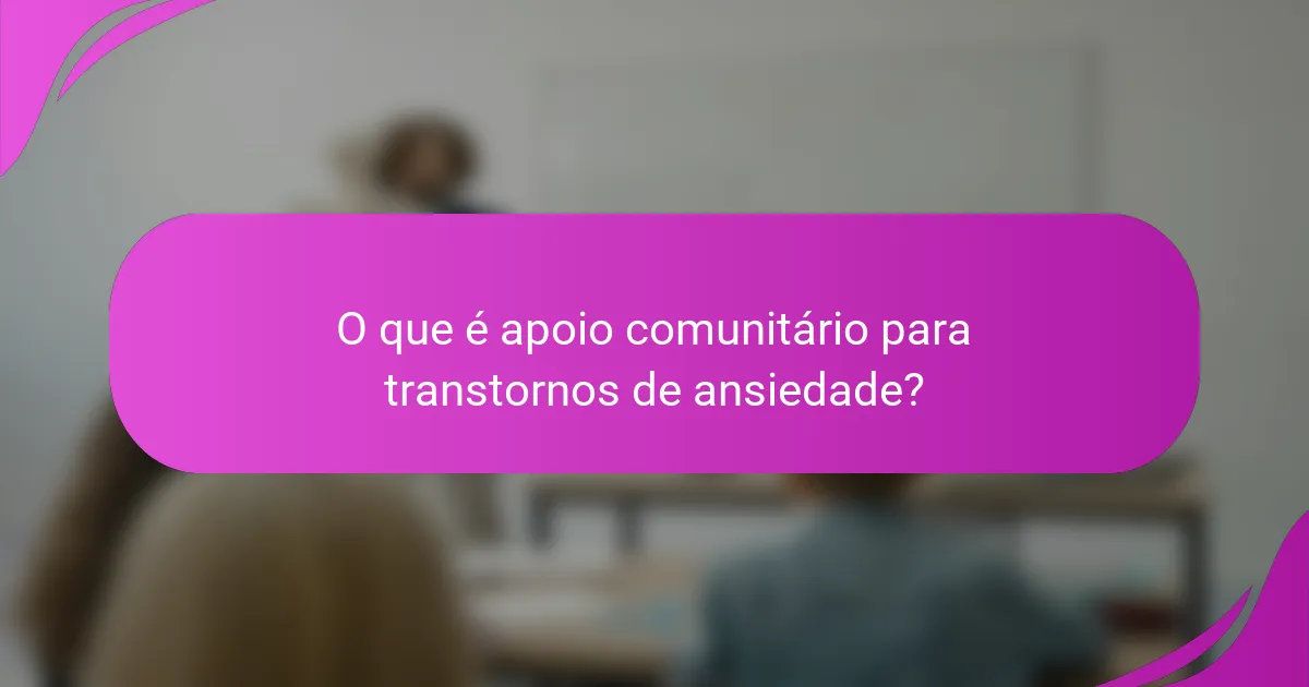 O que é apoio comunitário para transtornos de ansiedade?