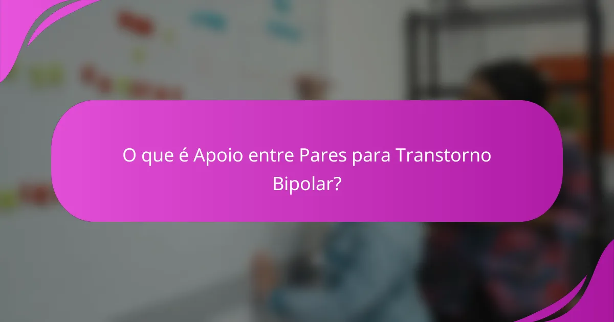 O que é Apoio entre Pares para Transtorno Bipolar?