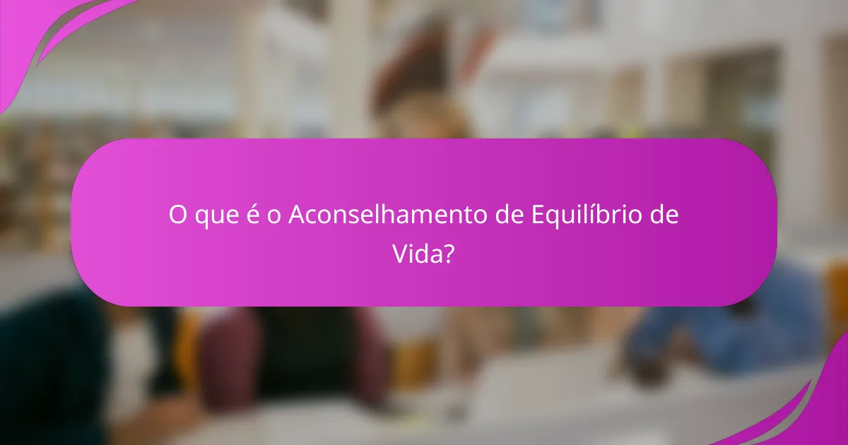 O que é o Aconselhamento de Equilíbrio de Vida?