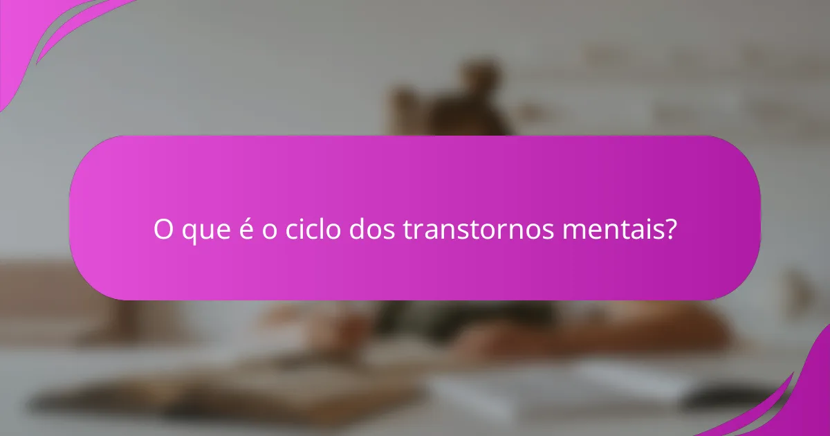 O que é o ciclo dos transtornos mentais?