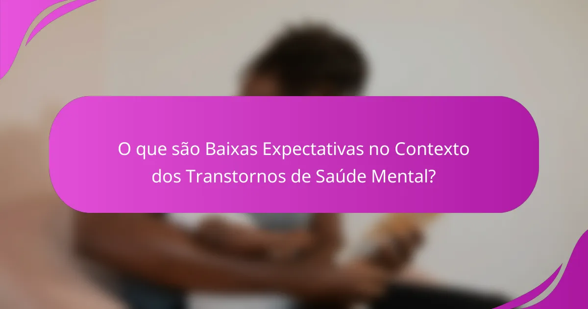 O que são Baixas Expectativas no Contexto dos Transtornos de Saúde Mental?