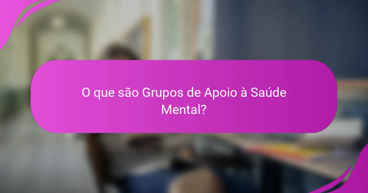 O que são Grupos de Apoio à Saúde Mental?