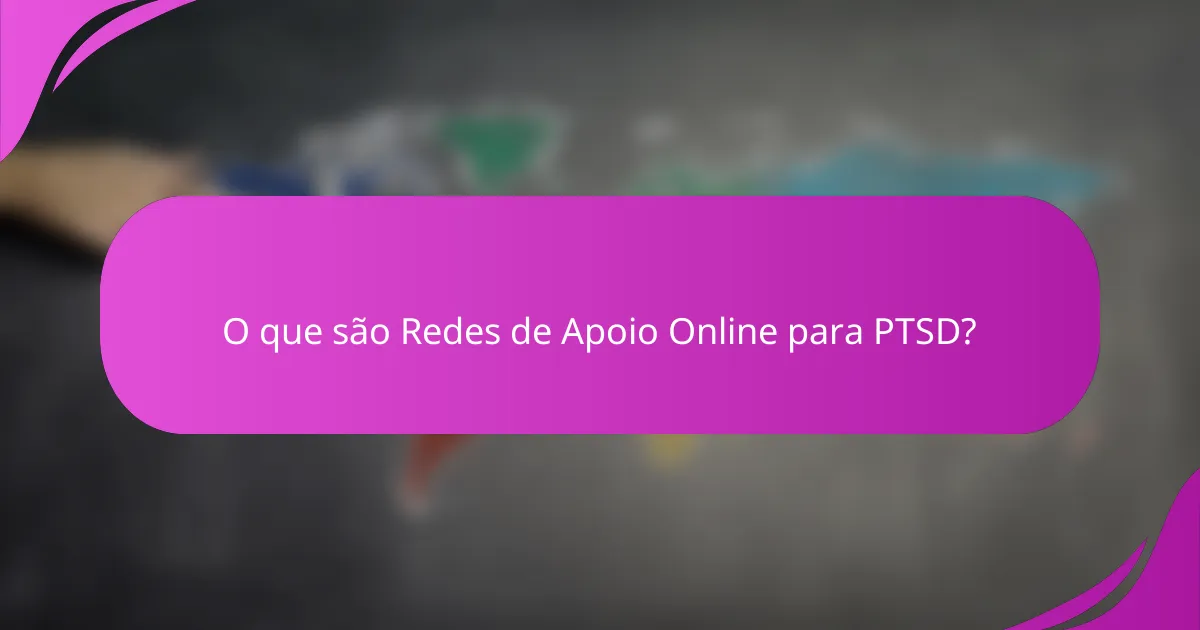 O que são Redes de Apoio Online para PTSD?