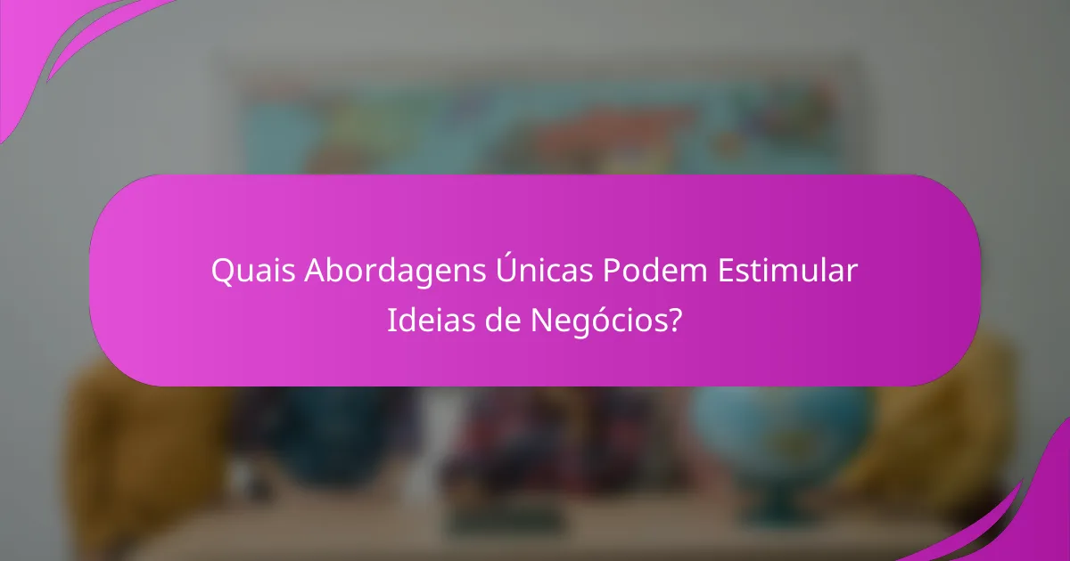 Quais Abordagens Únicas Podem Estimular Ideias de Negócios?