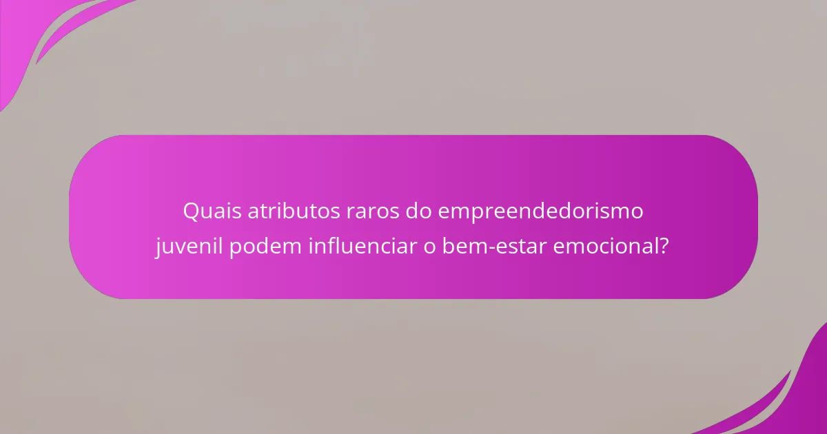 Quais atributos raros do empreendedorismo juvenil podem influenciar o bem-estar emocional?