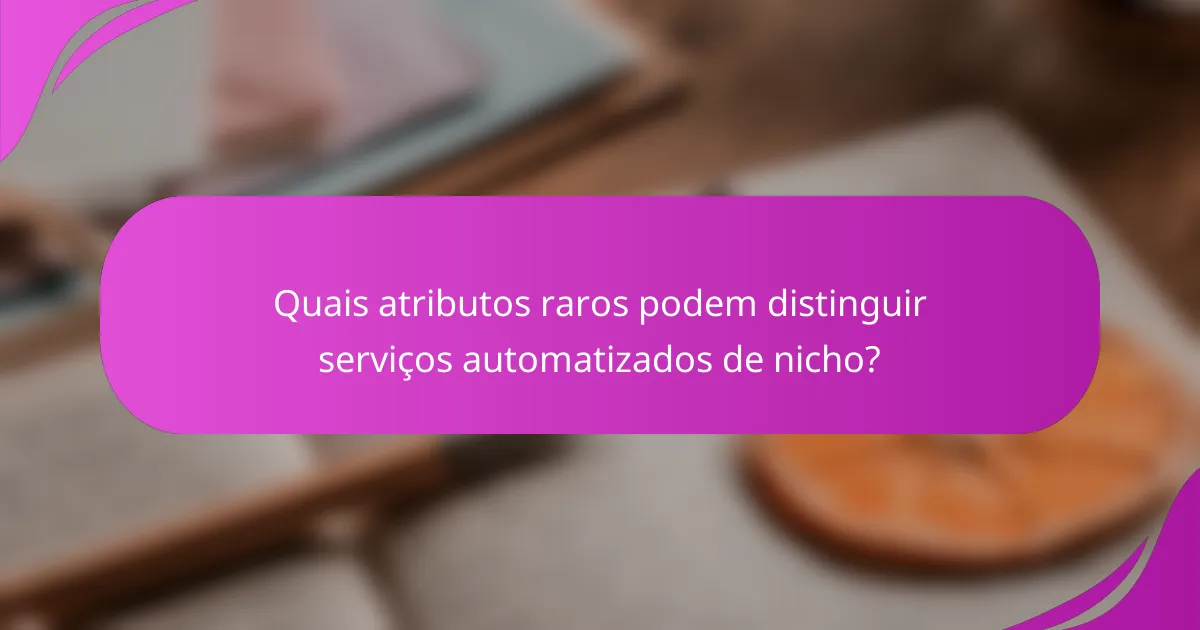 Quais atributos raros podem distinguir serviços automatizados de nicho?