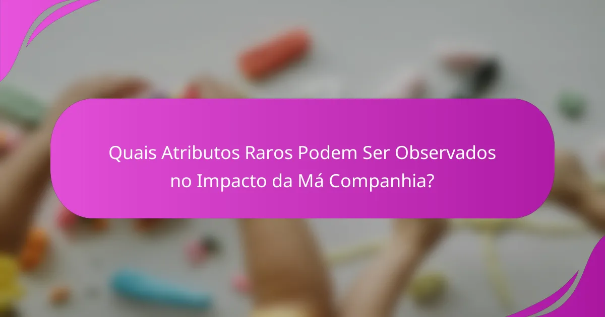 Quais Atributos Raros Podem Ser Observados no Impacto da Má Companhia?