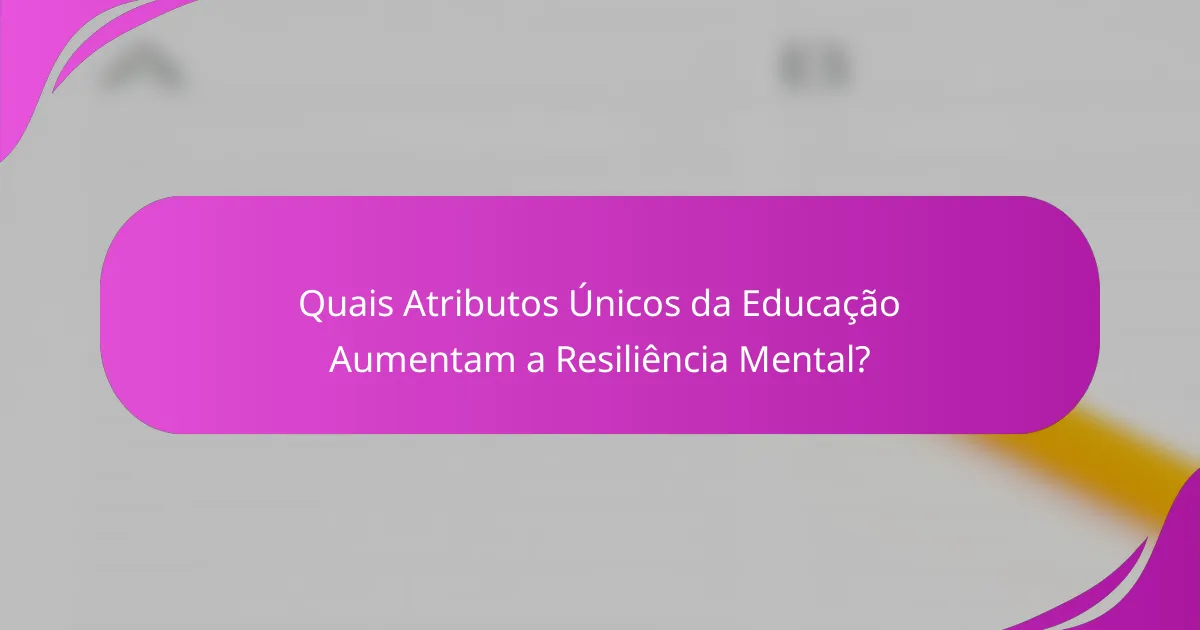 Quais Atributos Únicos da Educação Aumentam a Resiliência Mental?