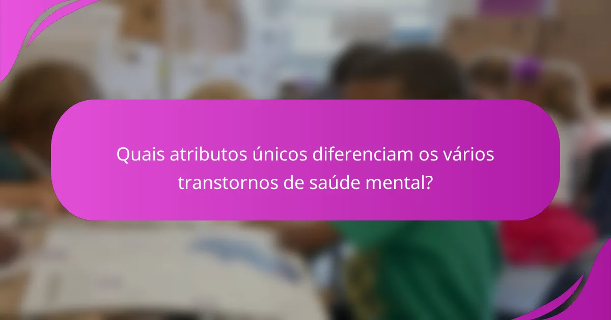 Quais atributos únicos diferenciam os vários transtornos de saúde mental?