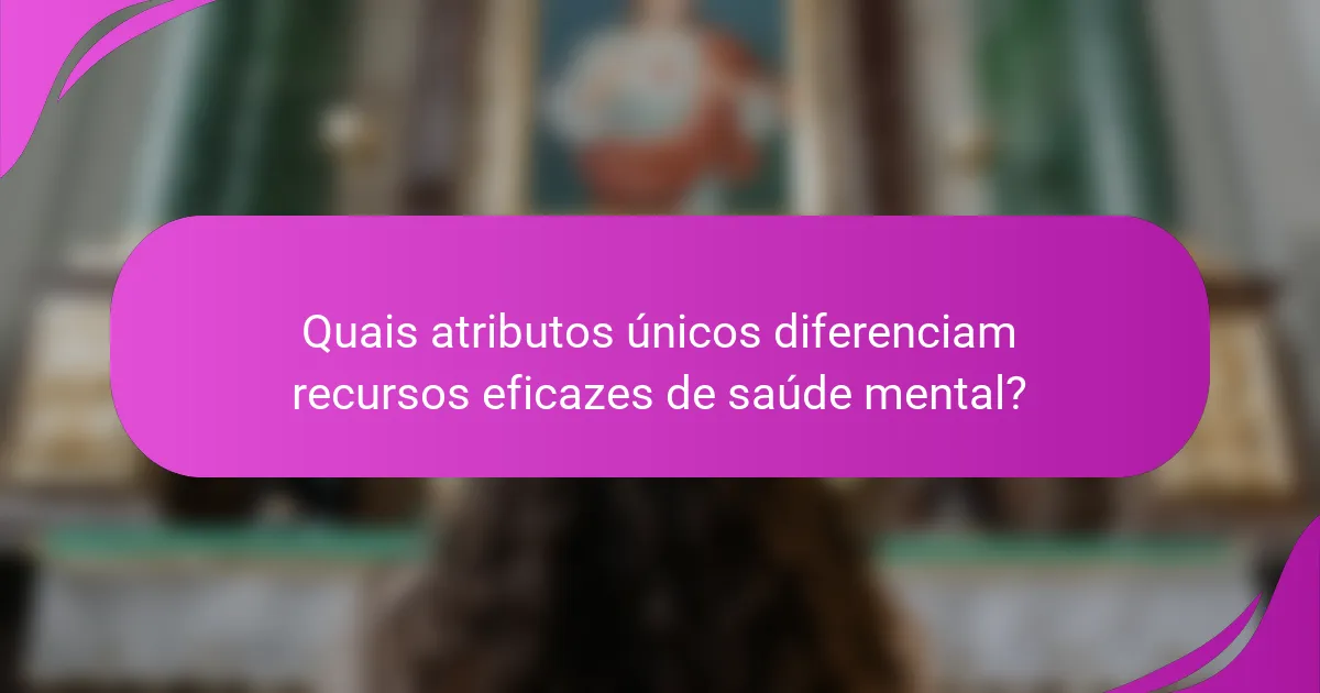 Quais atributos únicos diferenciam recursos eficazes de saúde mental?