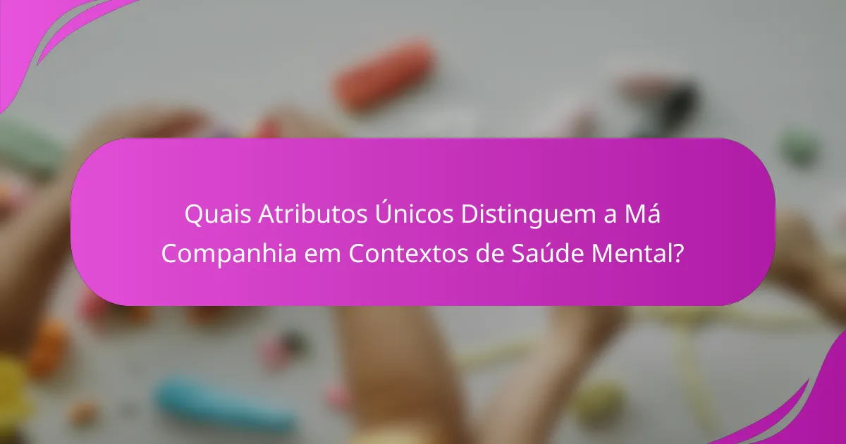 Quais Atributos Únicos Distinguem a Má Companhia em Contextos de Saúde Mental?