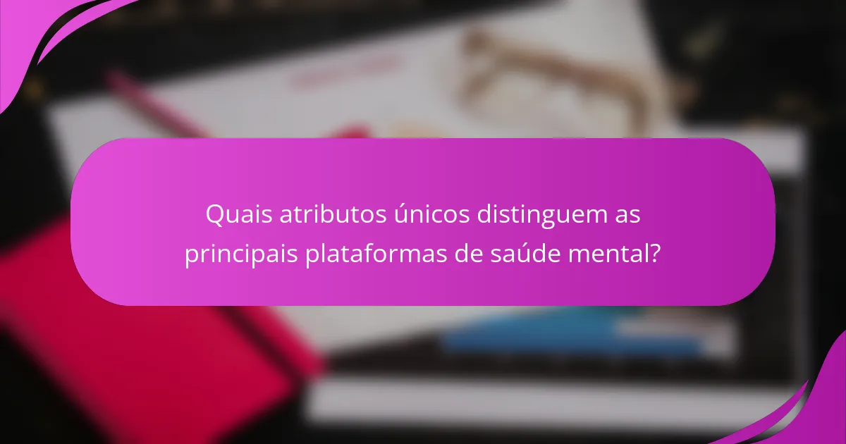 Quais atributos únicos distinguem as principais plataformas de saúde mental?
