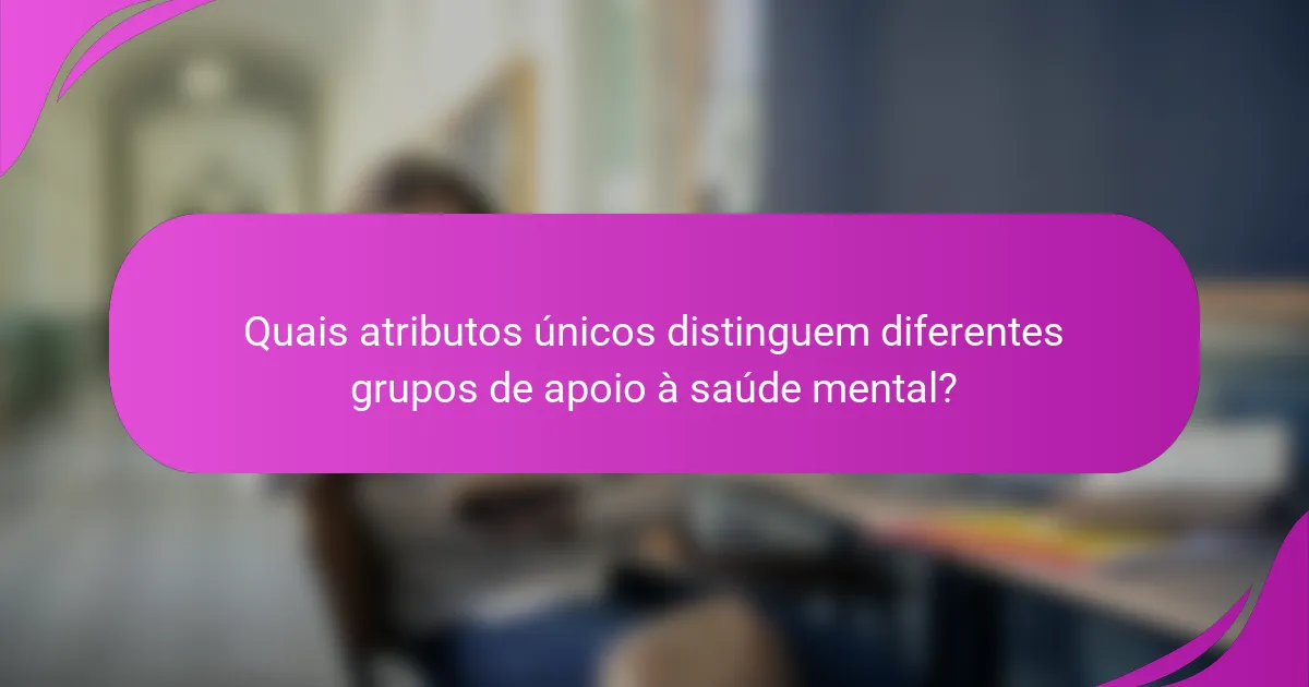 Quais atributos únicos distinguem diferentes grupos de apoio à saúde mental?