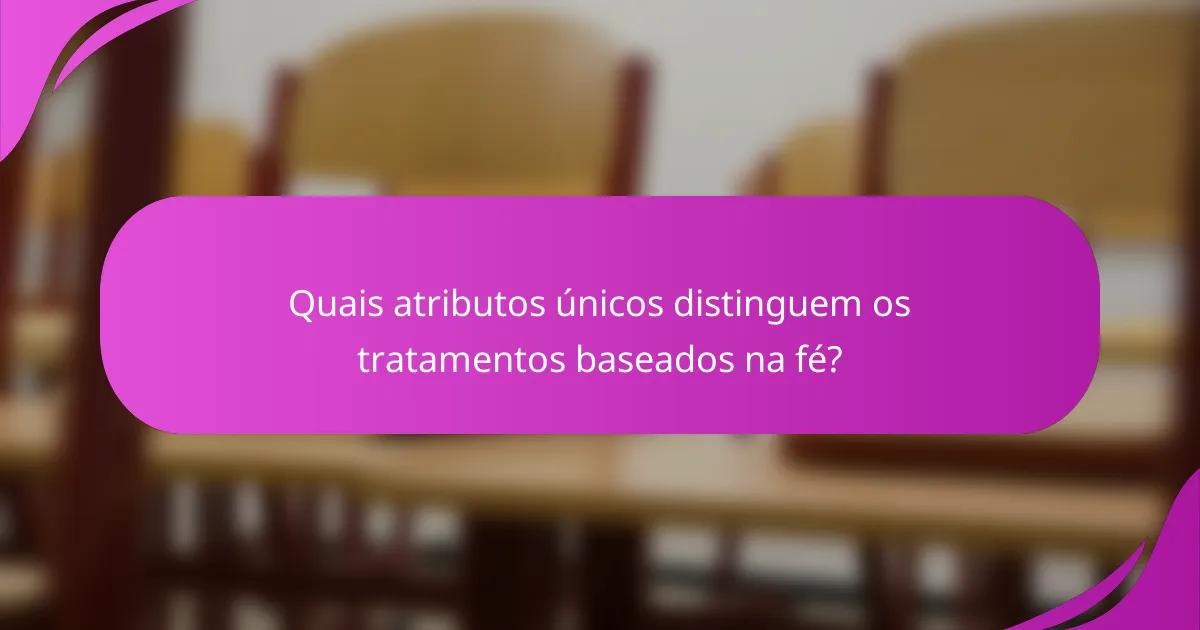 Quais atributos únicos distinguem os tratamentos baseados na fé?