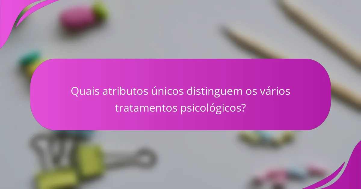 Quais atributos únicos distinguem os vários tratamentos psicológicos?