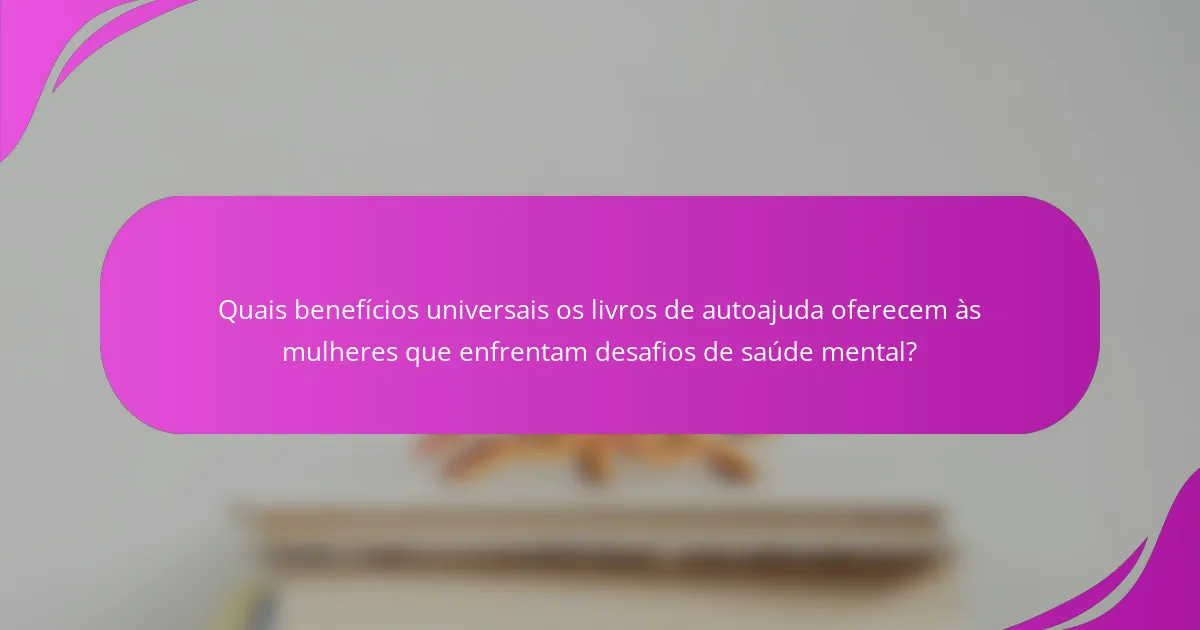 Quais benefícios universais os livros de autoajuda oferecem às mulheres que enfrentam desafios de saúde mental?