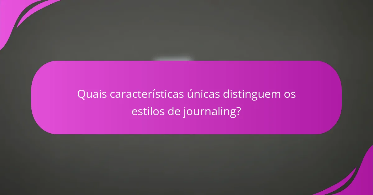 Quais características únicas distinguem os estilos de journaling?