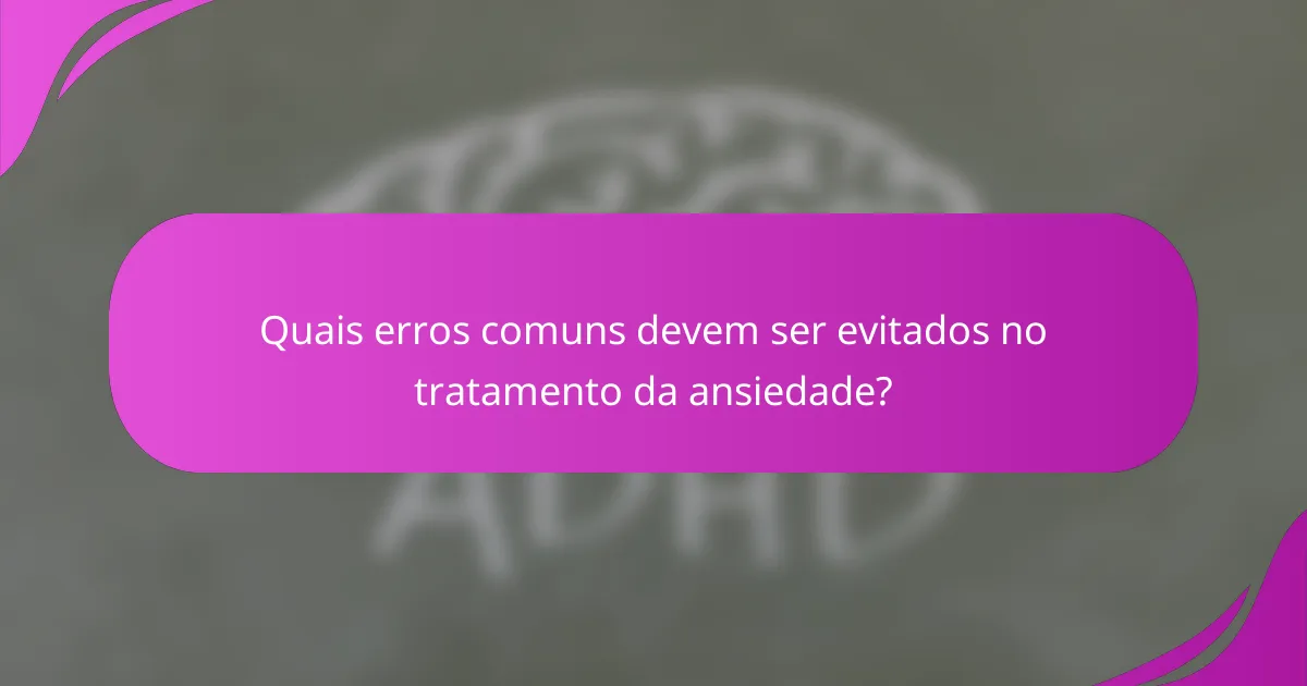 Quais erros comuns devem ser evitados no tratamento da ansiedade?