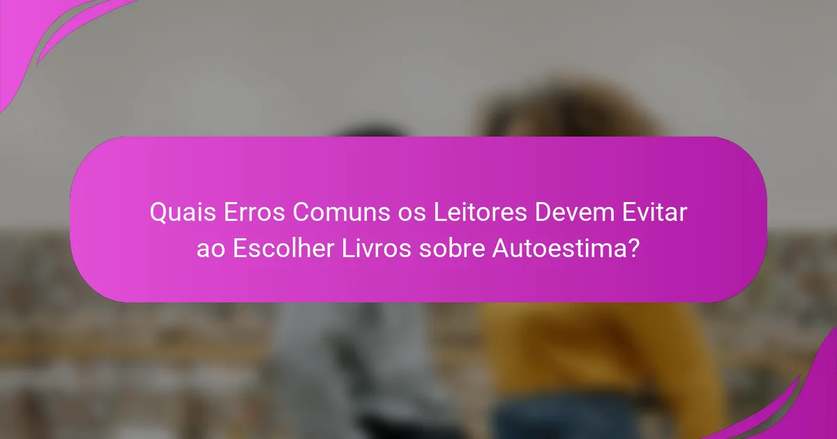 Quais Erros Comuns os Leitores Devem Evitar ao Escolher Livros sobre Autoestima?