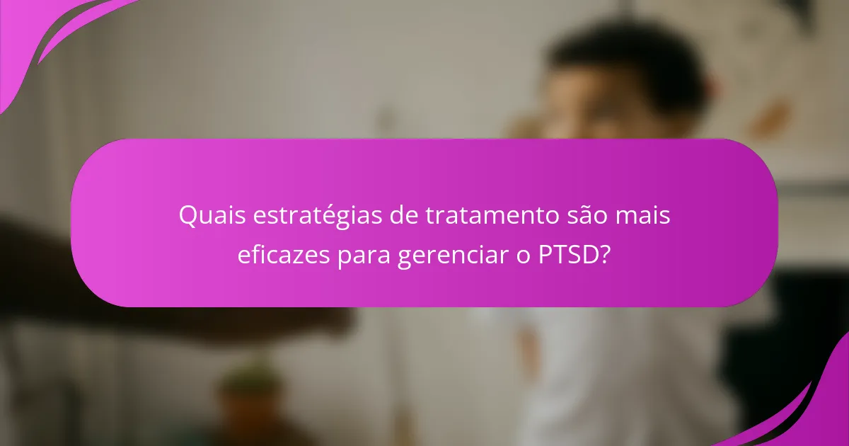 Quais estratégias de tratamento são mais eficazes para gerenciar o PTSD?