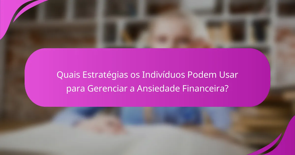 Quais Estratégias os Indivíduos Podem Usar para Gerenciar a Ansiedade Financeira?