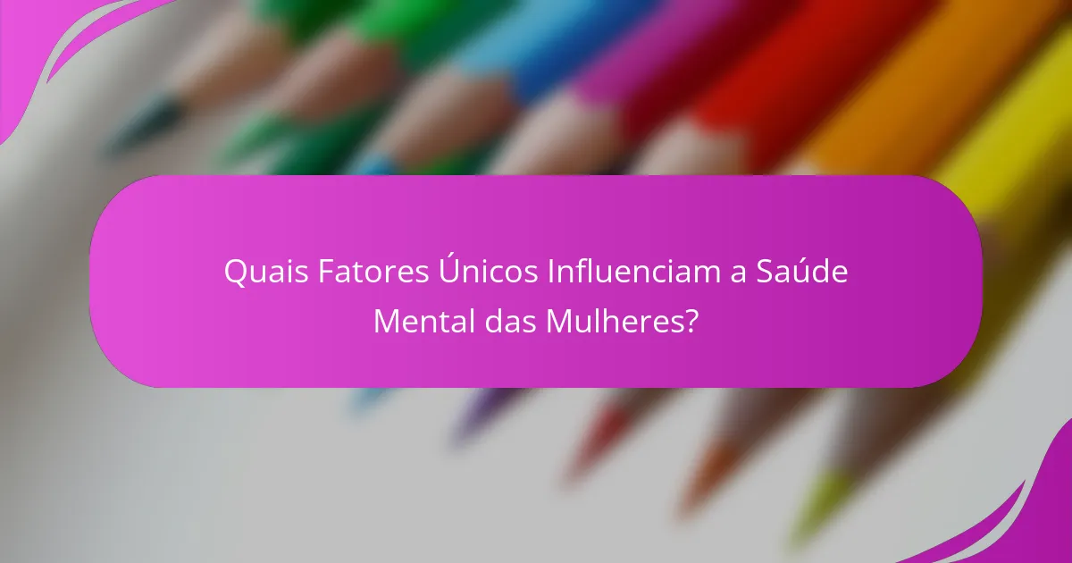 Quais Fatores Únicos Influenciam a Saúde Mental das Mulheres?