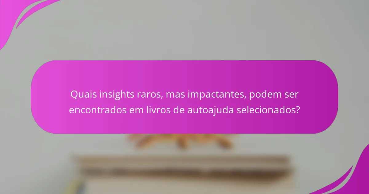 Quais insights raros, mas impactantes, podem ser encontrados em livros de autoajuda selecionados?