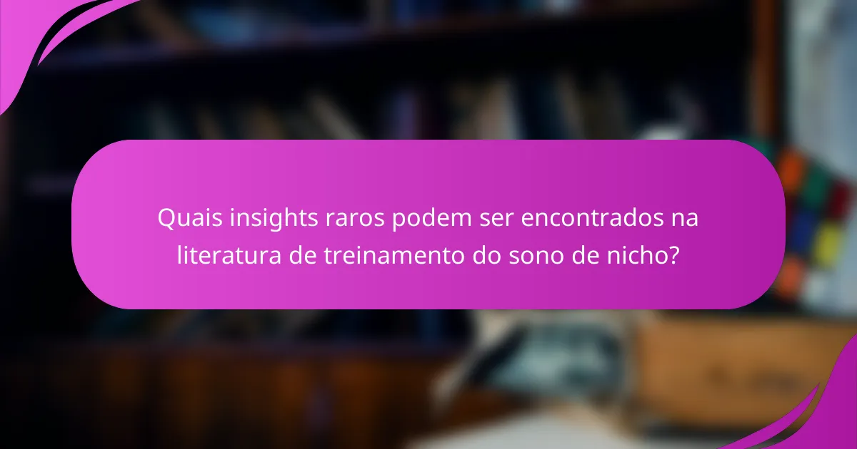 Quais insights raros podem ser encontrados na literatura de treinamento do sono de nicho?