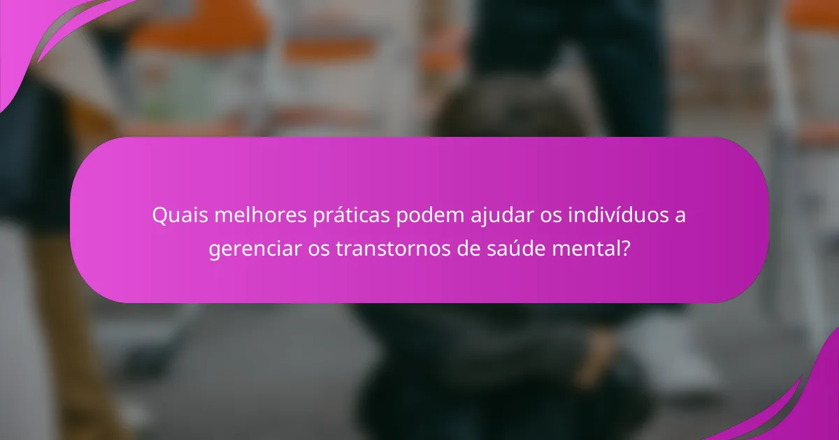 Quais melhores práticas podem ajudar os indivíduos a gerenciar os transtornos de saúde mental?