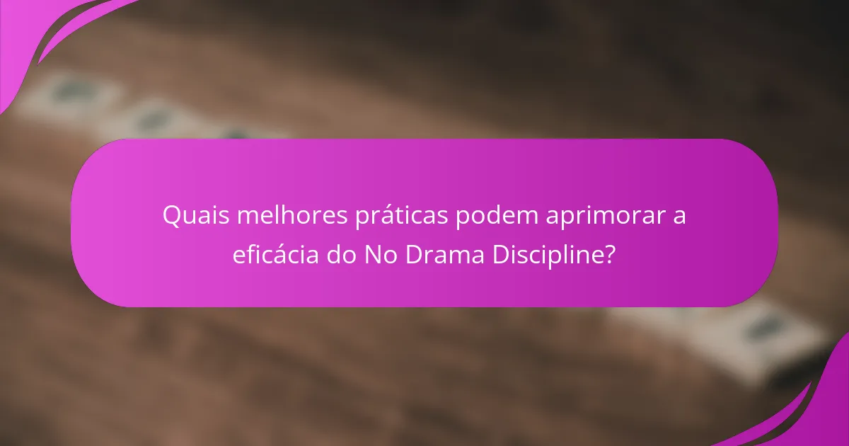 Quais melhores práticas podem aprimorar a eficácia do No Drama Discipline?
