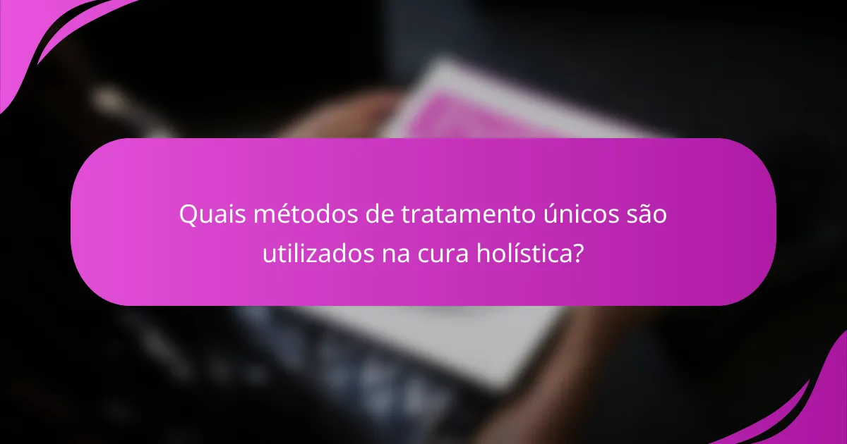Quais métodos de tratamento únicos são utilizados na cura holística?