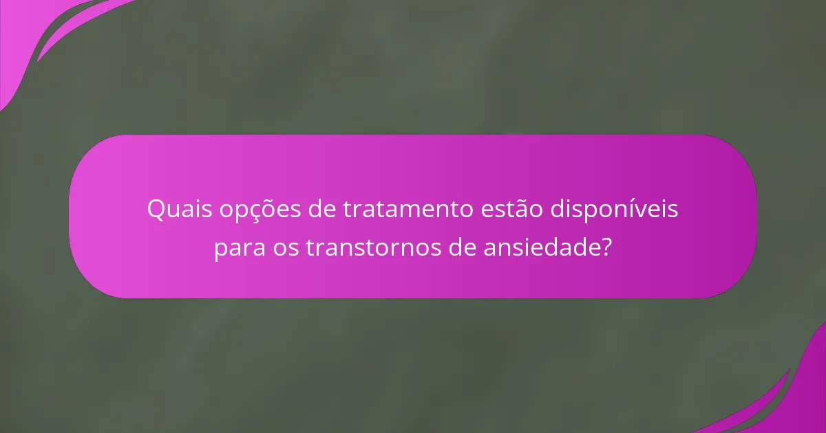 Quais opções de tratamento estão disponíveis para os transtornos de ansiedade?