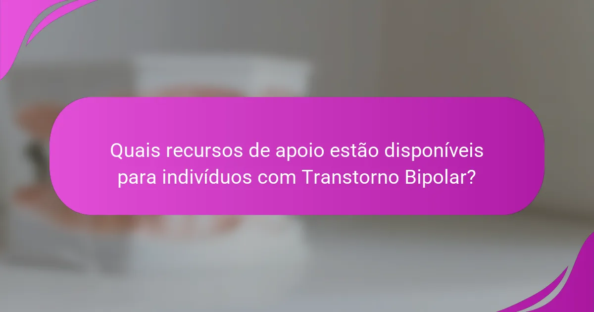 Quais recursos de apoio estão disponíveis para indivíduos com Transtorno Bipolar?