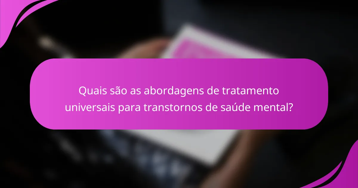 Quais são as abordagens de tratamento universais para transtornos de saúde mental?