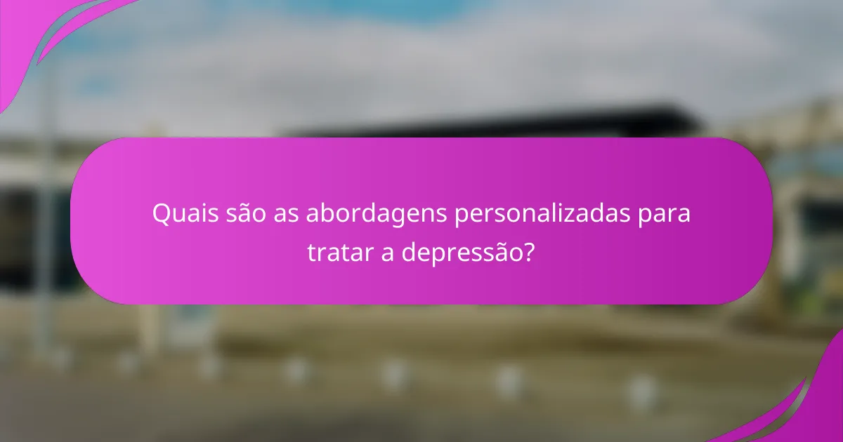 Quais são as abordagens personalizadas para tratar a depressão?