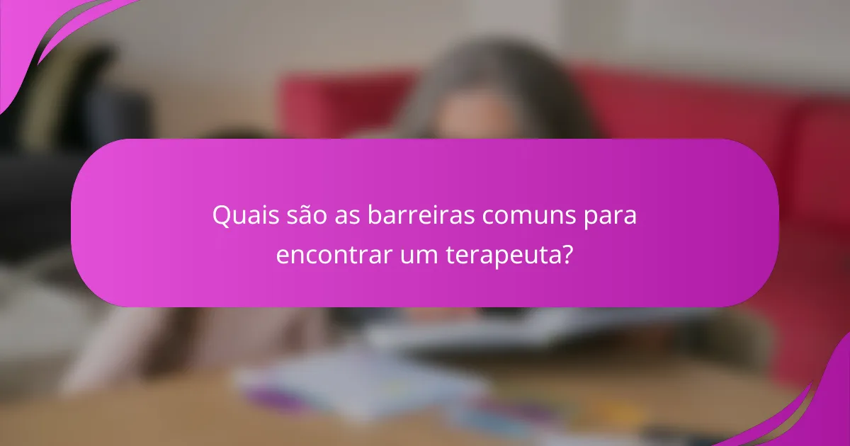 Quais são as barreiras comuns para encontrar um terapeuta?