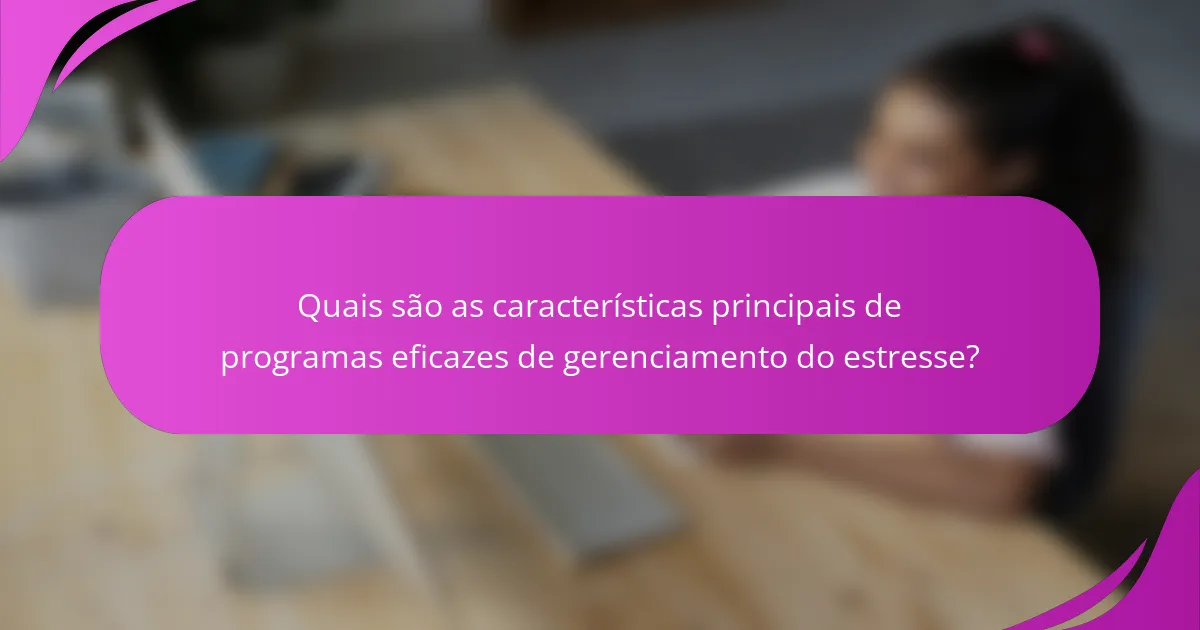 Quais são as características principais de programas eficazes de gerenciamento do estresse?